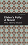 Elster's Folly (A Novel) by Mrs. Henry Wood, Mint Editions, 9781513281131