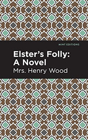 Elster's Folly (A Novel) by Mrs. Henry Wood, Mint Editions, 9781513281131