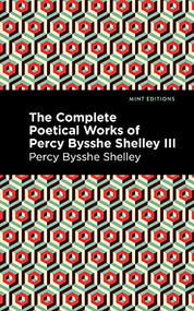 The Complete Poetical Works of Percy Bysshe Shelley Volume III - 9781513281995 by Percy Bysshe Shelley, Mint Editions, 9781513281995