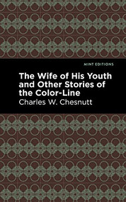 The Wife of His Youth and Other Stories of the Color Line by Charles W. Chestnutt, Mint Editions, 9781513269313