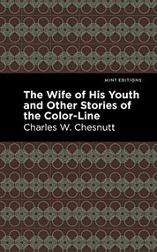 The Wife of His Youth and Other Stories of the Color Line by Charles W. Chestnutt, Mint Editions, 9781513269313