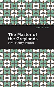 The Master of the Greylands (A Novel) - 9781513281117 by Mrs. Henry Wood, Mint Editions, 9781513281117