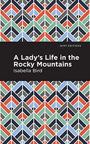 A Lady's Life in the Rocky Mountains - 9781513269306 by Isabella L. Bird, Mint Editions, 9781513269306
