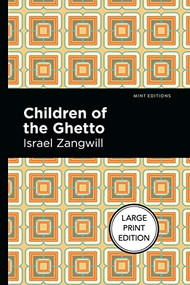 Children of the Ghetto (Large Print Edition - A Study of a Peculiar People) by Israel Zangwill, Mint Editions, 9781513137322