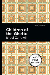 Children of the Ghetto (Large Print Edition - A Study of a Peculiar People) by Israel Zangwill, Mint Editions, 9781513137322