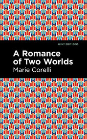 A Romance of Two Worlds by Marie Corelli, Mint Editions, 9781513205588