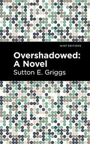 Overshadowed (A Novel) by Sutton E. Griggs, Mint Editions, 9781513135359