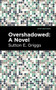 Overshadowed (A Novel) by Sutton E. Griggs, Mint Editions, 9781513135359
