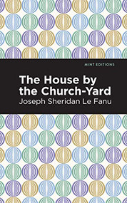 The House by the Church-Yard by Joseph Sheridan Le Fanu, Mint Editions, 9781513271651