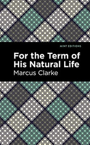 For the Term of His Natural Life - 9781513134505 by Marcus Clarke, Mint Editions, 9781513134505