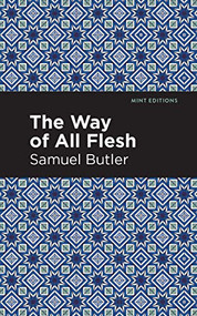 The Way of All Flesh - 9781513204819 by Samuel Butler, Mint Editions
