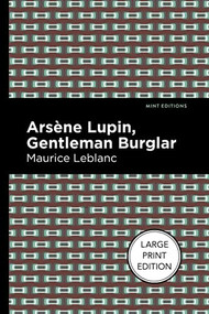 Arsene Lupin: The Gentleman Burglar (Large Print Edition) by Maurice Leblanc, Mint Editions, 9781513137124