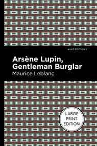 Arsene Lupin: The Gentleman Burglar (Large Print Edition) by Maurice Leblanc, Mint Editions, 9781513137124
