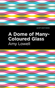 A Dome of Many-Coloured Glass - 9781513132488 by Amy Lowell, Mint Editions