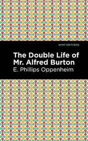 The Double Life of Mr. Alfred Burton by E. Phillips Oppenheim, Mint Editions, 9781513207414
