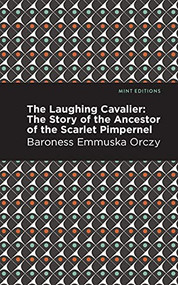 The Laughing Cavalier (The Story of the Ancestor of the Scarlet Pimpernel) by Emmuska Orczy, Mint Editions, 9781513272207