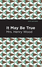 It May Be True by Mrs. Henry Wood, Mint Editions, 9781513281162