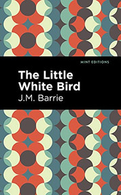 The Little White Bird - 9781513134086 by J. M. Barrie, Mint Editions, 9781513134086