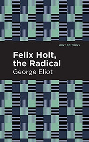 Felix Holt, The Radical - 9781513270425 by George Eliot, Mint Editions, 9781513270425