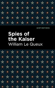 Spies of the Kaiser - 9781513205267 by William Le Queux, Mint Editions, 9781513205267