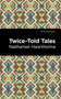 Twice Told Tales by Nathaniel Hawthorne, Mint Editions, 9781513218991