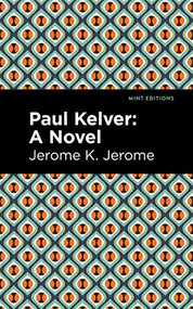Paul Kelver (A Novel) by Jerome K. Jerome, Mint Editions, 9781513278575