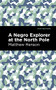 A Negro Explorer at the North Pole by Matthew Henson, Mint Editions, 9781513291345