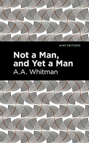 Not a Man, and Yet a Man by A. A. Whitman, Mint Editions, 9781513132310