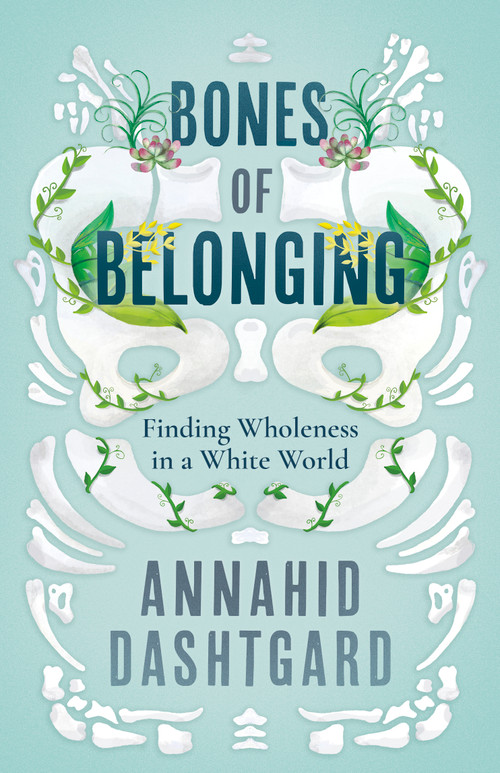 Bones of Belonging (Finding Wholeness in a White World) by Annahid Dashtgard, 9781459750623