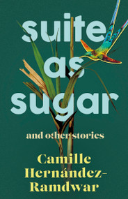 Suite as Sugar (and Other Stories) by Camille Hernández-Ramdwar, 9781459750715