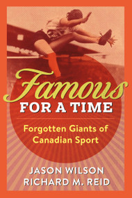 Famous for a Time (Forgotten Giants of Canadian Sport) by Jason Wilson, Richard M. Reid, 9781459749955