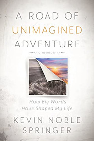 A Road of Unimagined Adventure (How Big Words Have Shaped My Life) by Kevin Noble Springer, 9781636981789