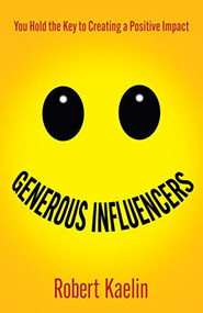 Generous Influencers (You Hold the Key to Creating a Positive Impact) by Robert Kaelin, 9781636981802