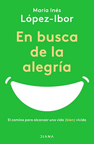 En busca de la alegría (El camino para alcanzar una vida (bien) vivida) (Spanish Edition) by María Inés López-Ibor, 9786070796982