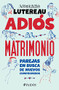 Adiós al matrimonio (Spanish Edition) by Luciano Lutereau, 9786075694061