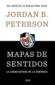Mapas de sentidos: La arquitectura de la creencia / Maps of Meaning (Spanish Edition) by Jordan B. Peterson, 9786075694047