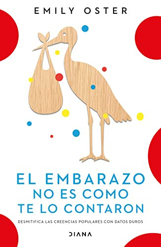 El embarazo no es como te lo contaron / Expecting Better: Why the Conventional Pregnancy Wisdom Is Wrong (Spanish Edition) by Emily Oster, 9786070798788