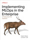 Implementing MLOps in the Enterprise (A Production-First Approach) by Yaron Haviv, Noah Gift, 9781098136581
