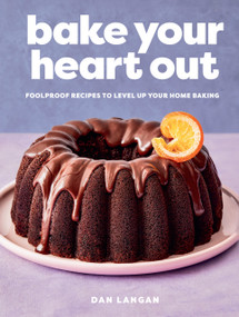 Bake Your Heart Out (Foolproof Recipes to Level Up Your Home Baking - A Baking Cookbook) by Dan Langan, 9781454947561