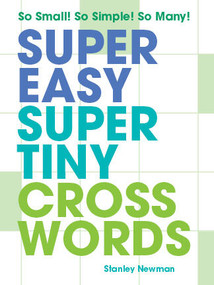Super Easy Super Tiny Crosswords (So Small! So Simple! So Many!) by Stanley Newman, 9781454950301