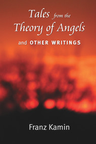 Tales From a Theory of Angels and Other Writings by Franz Kamin, Charles Stein, 9781581772234