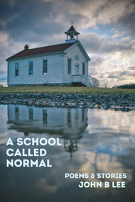 A School Called Normal (Poems and Stories) by John B Lee, 9781771617086