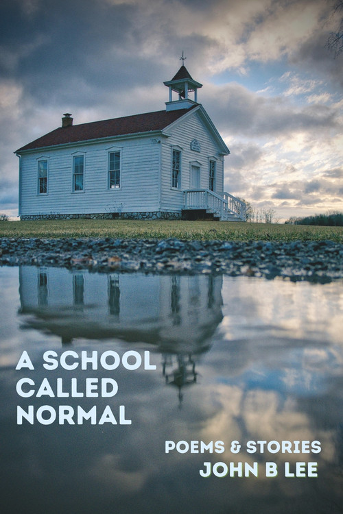 A School Called Normal (Poems and Stories) by John B Lee, 9781771617086