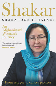 Shakar: A Woman's Journey from Afghanistan (Refugee to Cancer Pioneer) by Shakardokht Jafari, 9781785633553