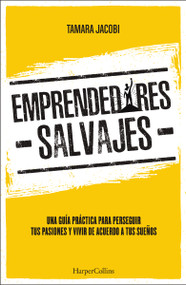 Emprendedores Salvajes (Una guía práctica para perseguir tus pasiones y vivir de acuerdo a tus sueños) (Spanish Edition) by Tamara Jacobi, 9781400247080