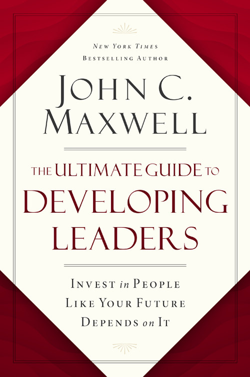 The Ultimate Guide to Developing Leaders (Invest in People Like Your Future Depends on It) by John C. Maxwell, 9781400246212