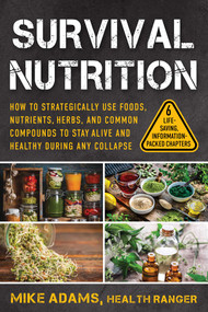 Survival Nutrition (How to Strategically Use Foods, Nutrients, Herbs, and Common Compounds to Stay Alive and Healthy During Any Collapse) by Mike Adams, 9781510777859