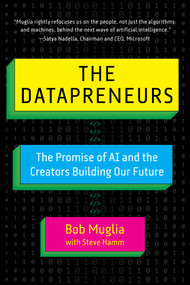 The Datapreneurs (The Promise of AI and the Creators Building Our Future) by Bob Muglia, Steve Hamm, 9781510778412