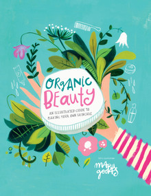 Organic Beauty (An Illustrated Guide to Making Your Own Skincare) by Maru Godas, 9781922754783