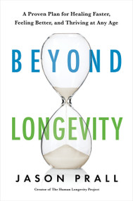 Beyond Longevity (A Proven Plan for Healing Faster, Feeling Better, and Thriving at Any Age) - 9781401958411 by Jason Prall